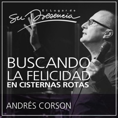 Buscando la felicidad en cisternas rotas - Andrés Corson - 10 abril 2016