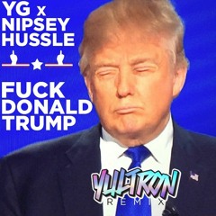 YG x Nipsey Hussle - Fuck Donald Trump (YULTRON Remix)