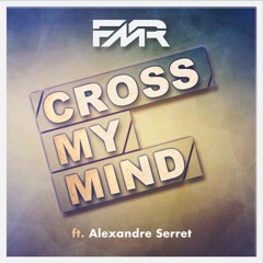 FMR Feat Alexandre Serret - Cross My Mind (Original Mix) [FREE DOWNLOAD]