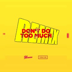 Dont Do Too Much Remix - TPN