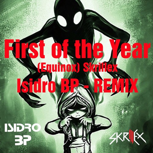 Stream Skrillex - First Of The Year (Equinox)[Isidro BP-REMIX] Free  Download by ISIDRO BP | Listen online for free on SoundCloud