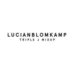 LUCIANBLOMKAMP - TRIPLE J MIXUP