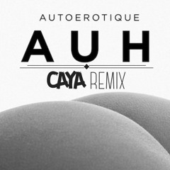 Autoerotique - AUH (CAYA Remix) FREE DOWNLOAD