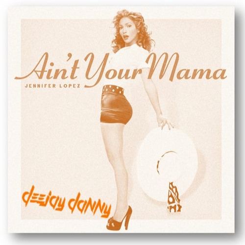 Jennifer Lopez - Ain't Your Mama (DEEJAYDANNY BOOTLEG)HIT BUY FOR FREE DOWNLOAD !