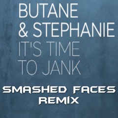 Butane & Stephanie - It's Time To Jank (SMASHED FACES REMIX) //FREE DOWNLOAD//