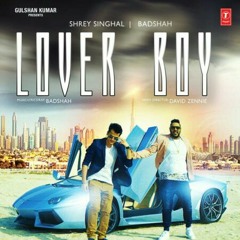 Lover Boy - badshah ft shrey singhal