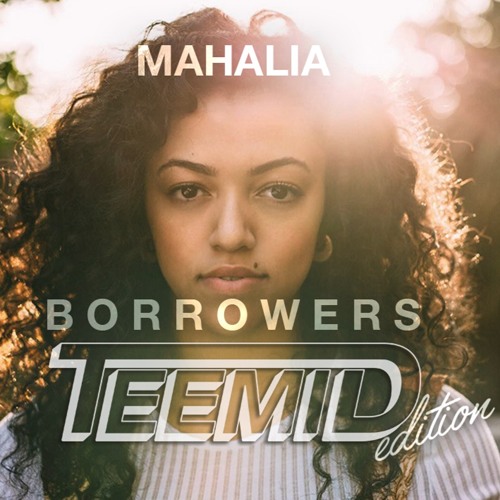 Mahalia - Borrowers (TEEMID Editon)