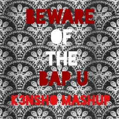 Bëwärë Öf Thë Bäp Ü (K3NSHO Mashup)