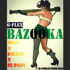 2Pac x Killer x El Papi Ft G-flex - Bazooka (prod by G-flex)
