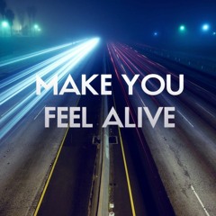 Make You Feel Alive