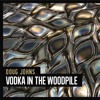 Vodka In The Woodpile