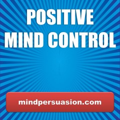 Positive Mind Control - Think Only What You Want To Think