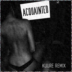 Acqua1nted (Kuure Remix) [FREE D/L]