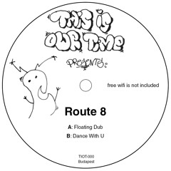 Route 8 - Floating Dub / Dance With U (TIOT-000)