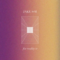 Jake S-M — for reality tv