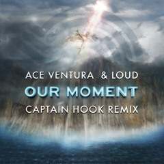 Ace Ventura & Loud - Our Moment (Captain Hook Remix)- OUT NOW!