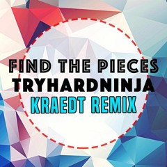 TryHardNinja - Find The Pieces (Kraedt Remix)