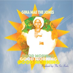 (Gina Mae the Jones) Good Morning