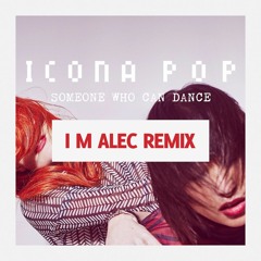Icona Pop - Someone Who Can Dance (I M ALEC Remix)