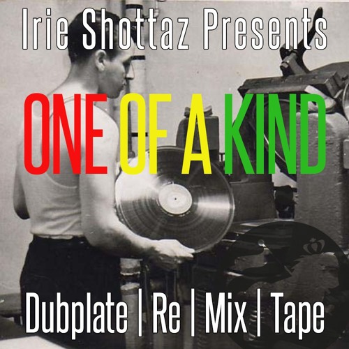 Irie Shottaz - One Of A Kind (Dubplate|Re|Mix|Tape)