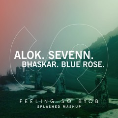 Alok, Sevenn x Bhaskar, Blue Rose - Feeling So Byob (Splashed Mashup) [BUY=FREE DOWNLOAD]