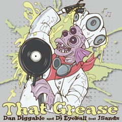 That Grease Dan Diggable & Dj Eyeball feat J.Sands