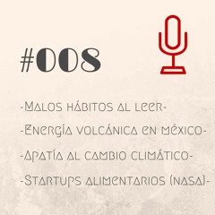 #008: Malos hábitos al leer, energía volcánica, cambio climático y startups alimentarios.