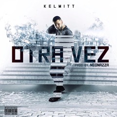 Kelmitt - Otra Vez (Prod. by Freddy & Phantom Los Neonazza)