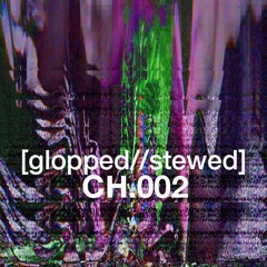[GLOPPED//STEWED] CHAPTER 002