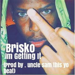 Brisko - Im Getting It (Prod by . uncle sam this yo beat) Freestyle