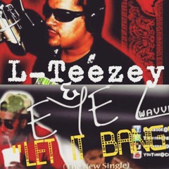 'LET IT BANG' FT. L-TEEZY & Eyezwavvy