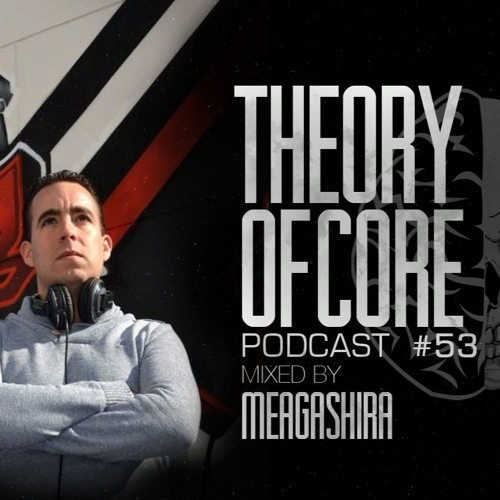 Theory Of Core - Podcast #53 Mixed By Meagashira
