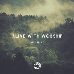 Alive With Worship (Heir Remix)