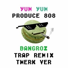 Yum Yum(얌얌) - Produce 808 (Bangroz TRAP Remix/Twerk ver.) From Produce 101