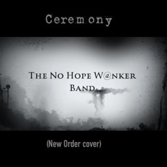 Ceremony (New Order cover) by The No Hope W@nker Band