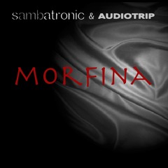 Sambatronic & AudioTrip :: Morfina (OUT NOW)