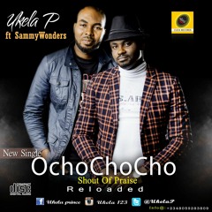 Ukela P ft Sammy Wonders - Ochochocho Reloaded