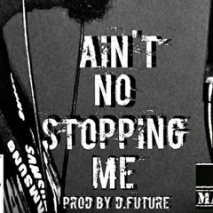 Ain't No Stopping Me Prod. By D.Future