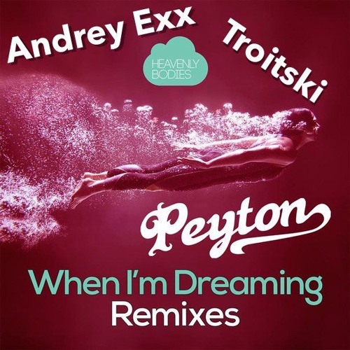 Peyton - When I'm Dreaming (Andrey Exx & Troitski Remix) Heavenly Bodies Records