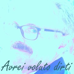 Avrei Voluto Dirti