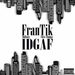 FranTiK - IDGAF - Feat - DaBeatz - Chris - Thomas