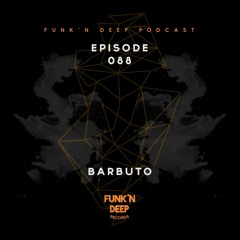 Funk'n Deep Podcast 088 - Barbuto
