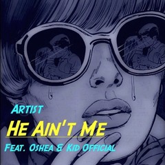 He Ain't Me ft. Oshea & Kid Official