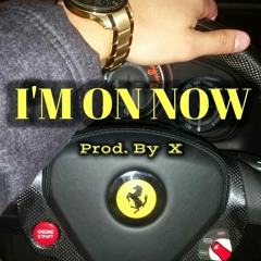 I'm On Now - Prod. By XCLUSIVE