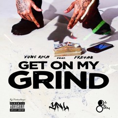 Yung Rich Get On My Grind Feat. FreshB
