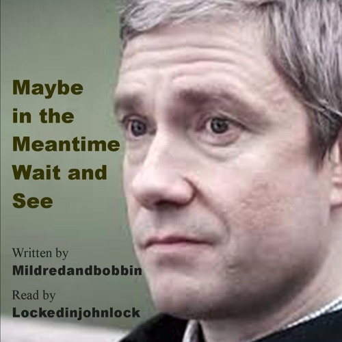Maybe in the Meantime, Wait and See by Mildredandbobbin