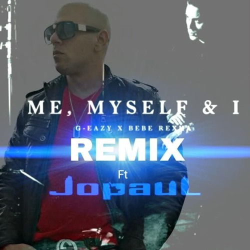 Me Myself And I Official Exclusive Remix G Eazy X Bebe Rexha Ft Jopaul By Jopaul Me Myself And I Official Exclusive Remix G Eazy X Bebe Rexha Ft Jopaul By Jopaul