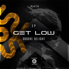 Groove Delight - Get Low (Original Mix) } OUT NOW