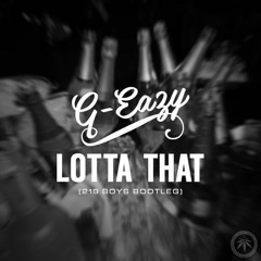 G Eazy - Lotta That (219 Boys Bootleg) [free download]