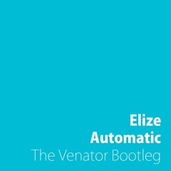 Elize - Automatic (The Venator Bootleg) (Preview)